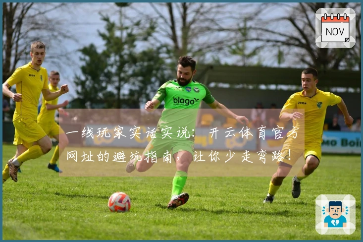 一线玩家实话实说：开云体育官方网址的避坑指南，让你少走弯路！